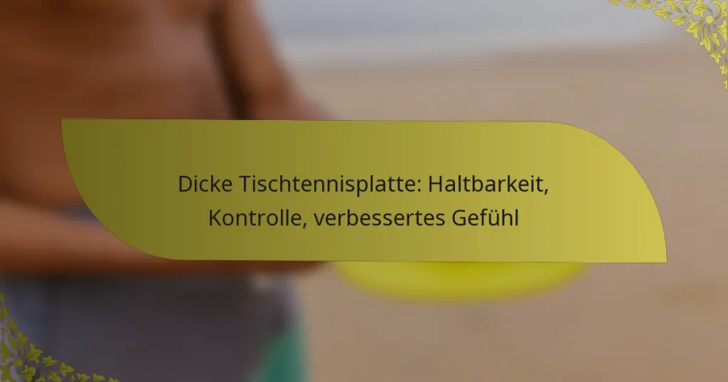Dicke Tischtennisplatte: Haltbarkeit, Kontrolle, verbessertes Gefühl