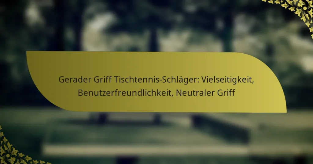 Gerader Griff Tischtennis-Schläger: Vielseitigkeit, Benutzerfreundlichkeit, Neutraler Griff