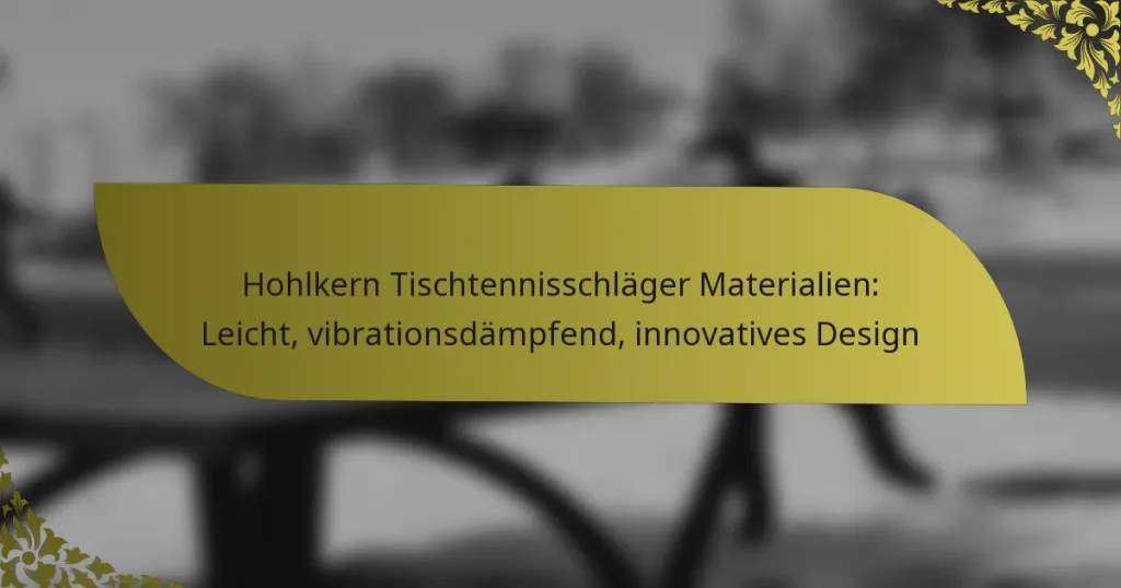 Hohlkern Tischtennisschläger Materialien: Leicht, vibrationsdämpfend, innovatives Design