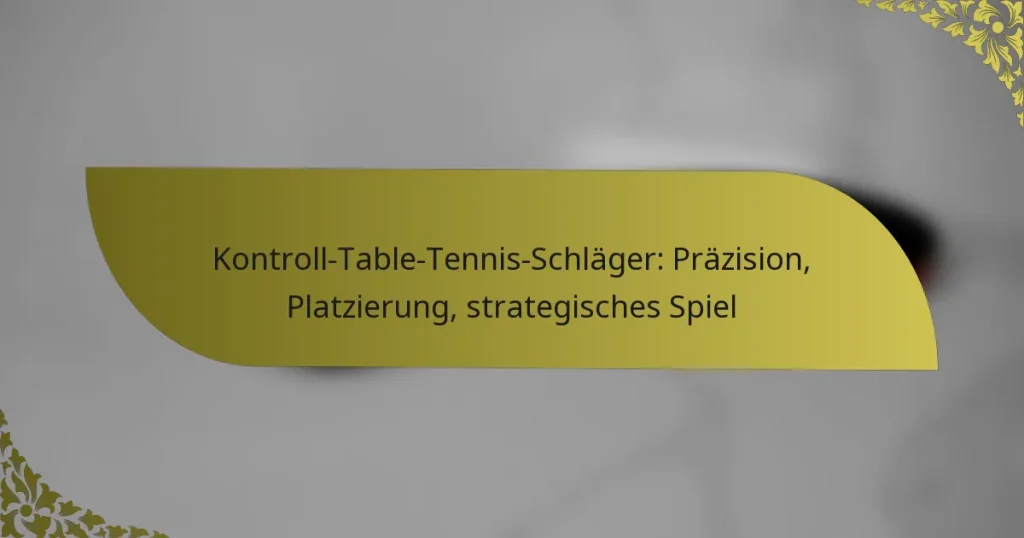 Kontroll-Table-Tennis-Schläger: Präzision, Platzierung, strategisches Spiel