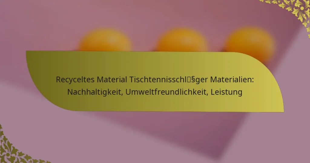 Recyceltes Material Tischtennisschläger Materialien: Nachhaltigkeit, Umweltfreundlichkeit, Leistung