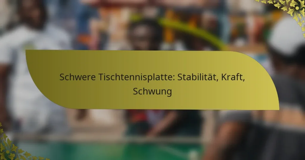 Schwere Tischtennisplatte: Stabilität, Kraft, Schwung