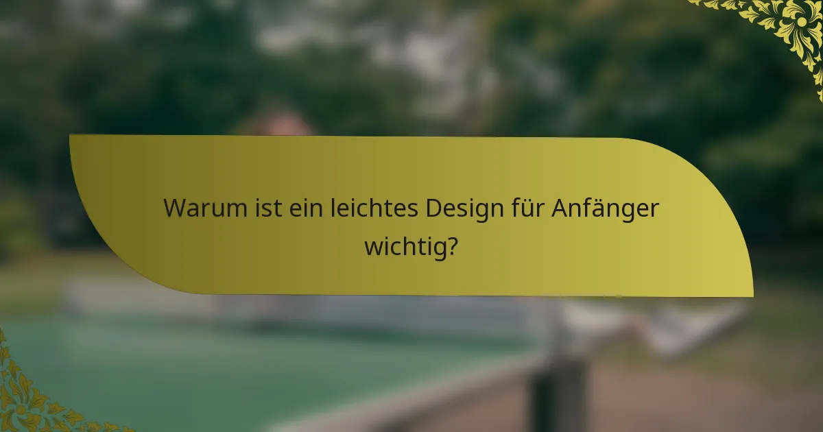 Warum ist ein leichtes Design für Anfänger wichtig?