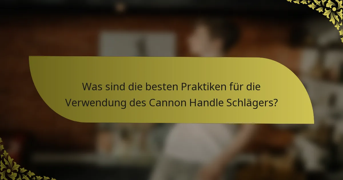Was sind die besten Praktiken für die Verwendung des Cannon Handle Schlägers?