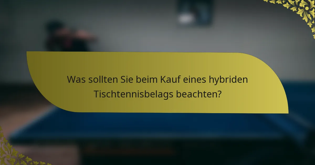 Was sollten Sie beim Kauf eines hybriden Tischtennisbelags beachten?