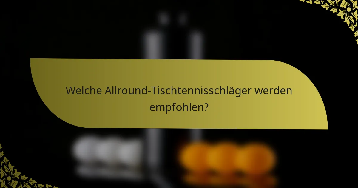 Welche Allround-Tischtennisschläger werden empfohlen?