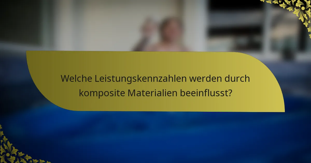 Welche Leistungskennzahlen werden durch komposite Materialien beeinflusst?