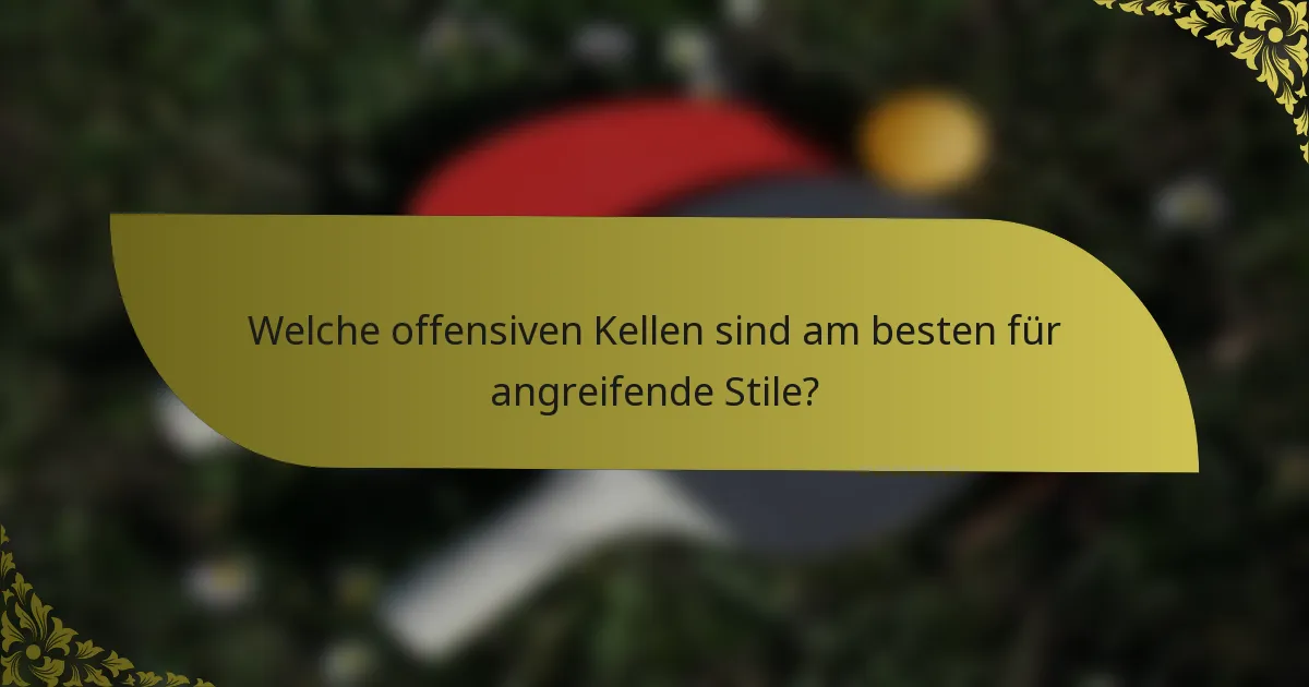 Welche offensiven Kellen sind am besten für angreifende Stile?