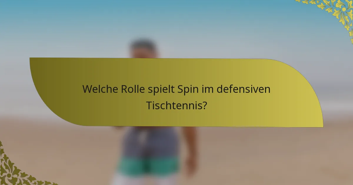 Welche Rolle spielt Spin im defensiven Tischtennis?