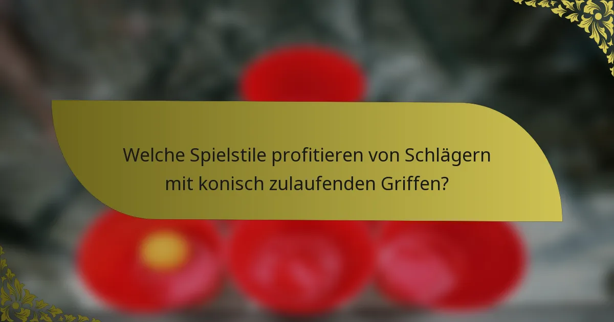 Welche Spielstile profitieren von Schlägern mit konisch zulaufenden Griffen?