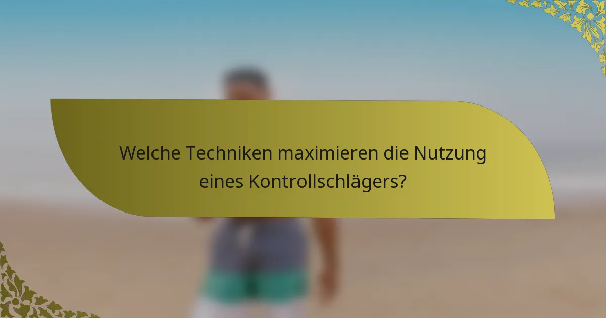 Welche Techniken maximieren die Nutzung eines Kontrollschlägers?