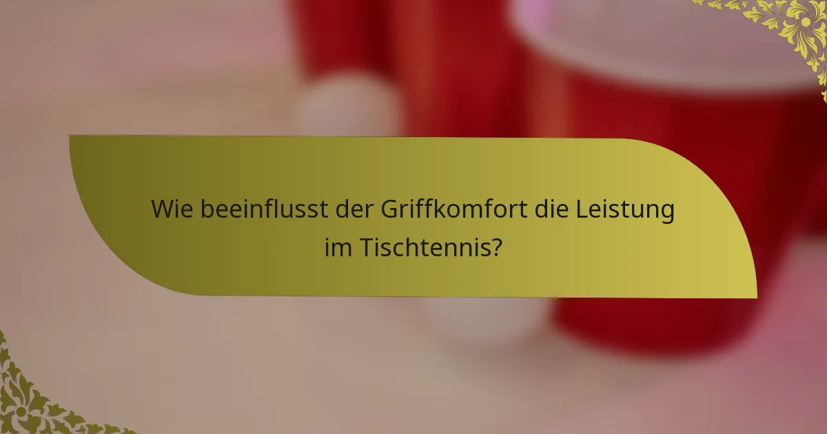 Wie beeinflusst der Griffkomfort die Leistung im Tischtennis?