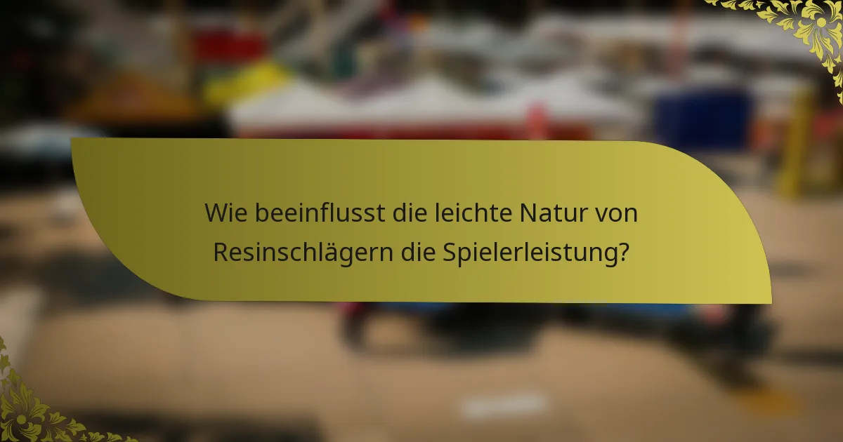 Wie beeinflusst die leichte Natur von Resinschlägern die Spielerleistung?