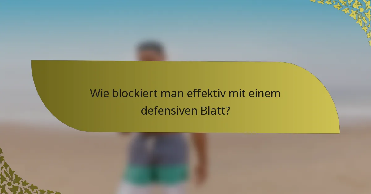 Wie blockiert man effektiv mit einem defensiven Blatt?