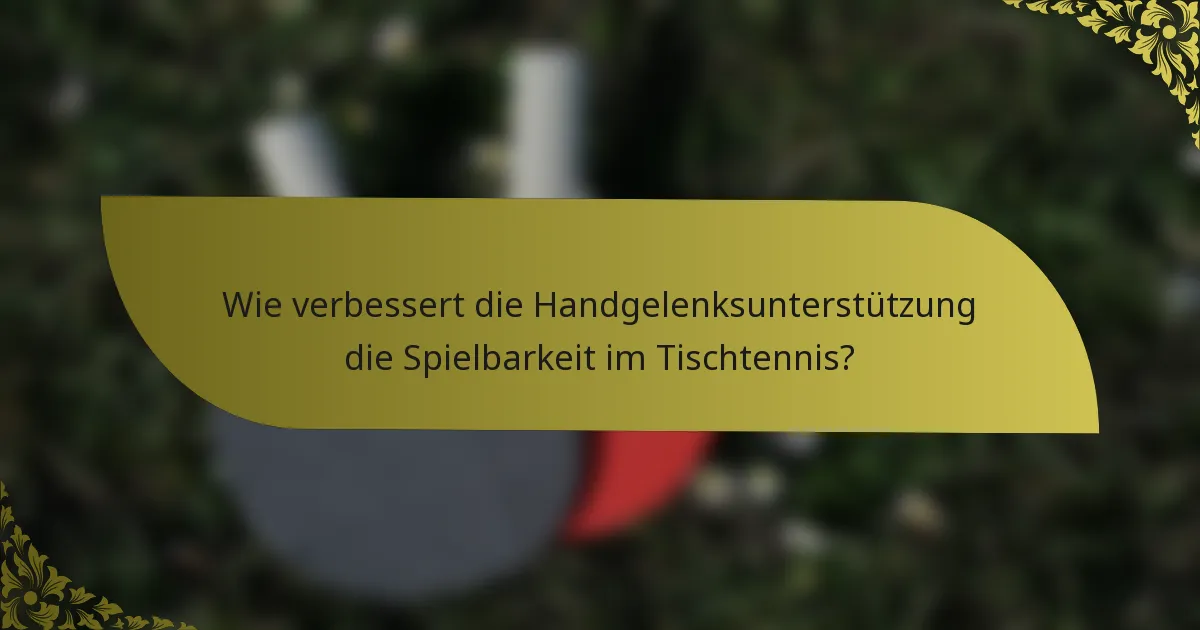 Wie verbessert die Handgelenksunterstützung die Spielbarkeit im Tischtennis?