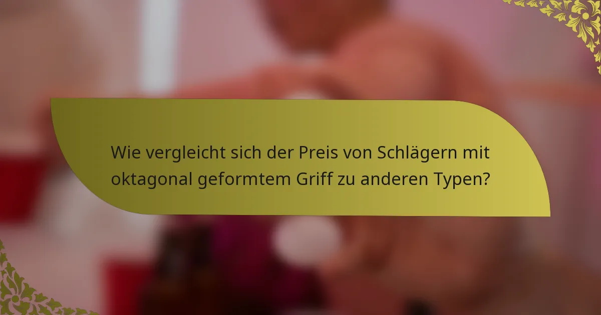 Wie vergleicht sich der Preis von Schlägern mit oktagonal geformtem Griff zu anderen Typen?