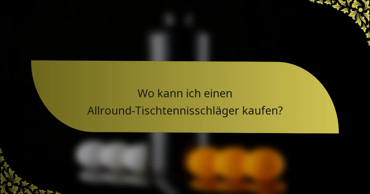 Wo kann ich einen Allround-Tischtennisschläger kaufen?