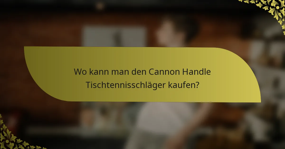 Wo kann man den Cannon Handle Tischtennisschläger kaufen?